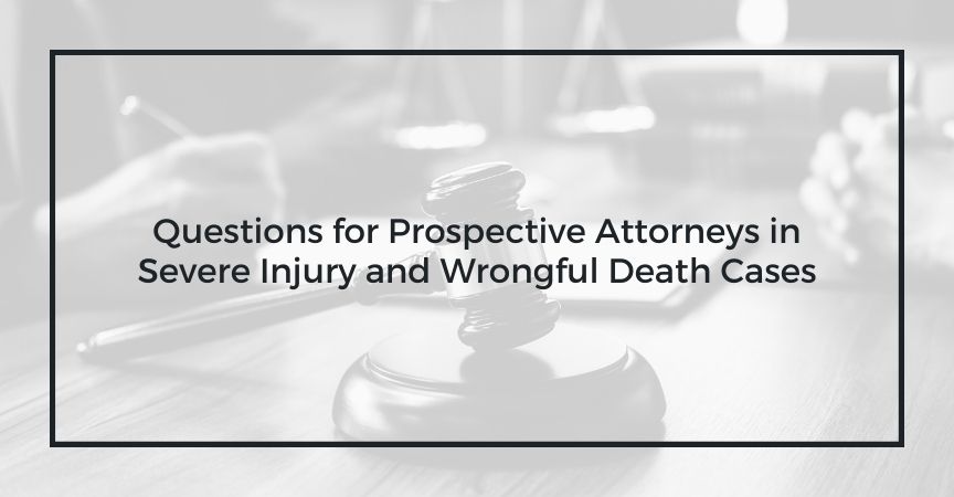 Questions for Prospective Attorneys in Severe Injury and Wrongful Death Cases