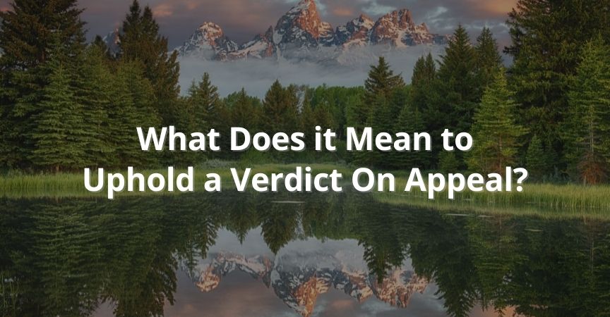 What Does it Mean to Uphold a Verdict On Appeal?