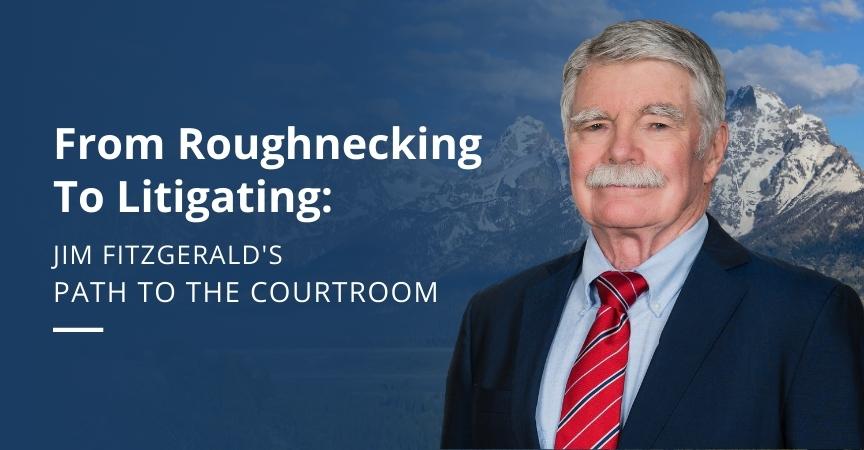 From Roughnecking to Litigating: Jim Fitzgerald’s Path to the Courtroom