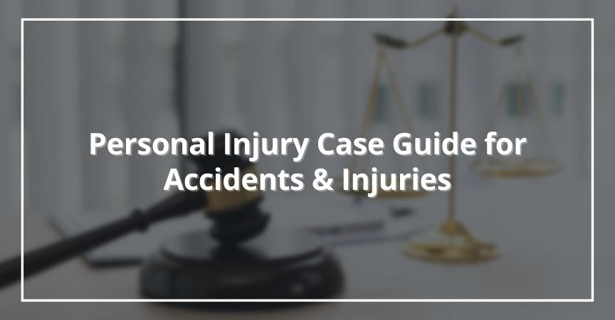 Personal Injury Case Guide for Accidents & Injuries