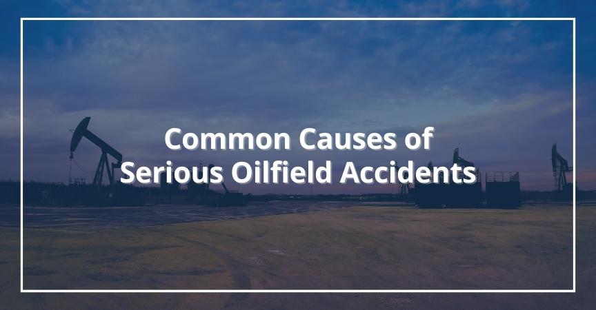 Common Causes of Serious Oilfield Accidents