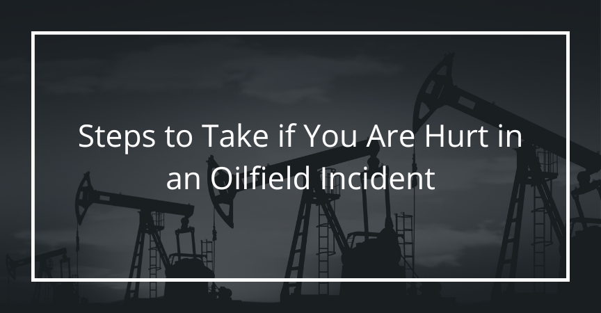 Steps to Take if You Are Hurt in an Oilfield Incident