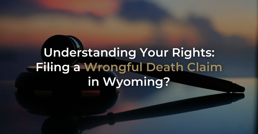 Understanding Your Rights: Filing a Wrongful Death Claim in Wyoming