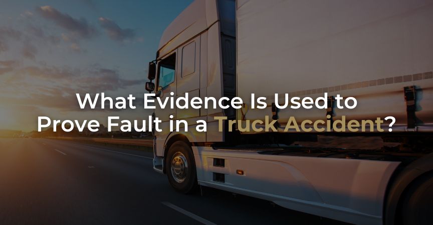 What Evidence Is Used to Prove Fault in a Truck Accident?