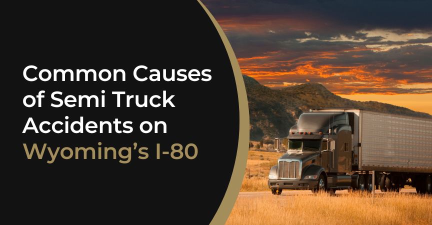 Common Causes of Semi Truck Accidents on Wyoming’s I-80 Common Causes of Semi Truck Accidents on Wyoming’s I-80