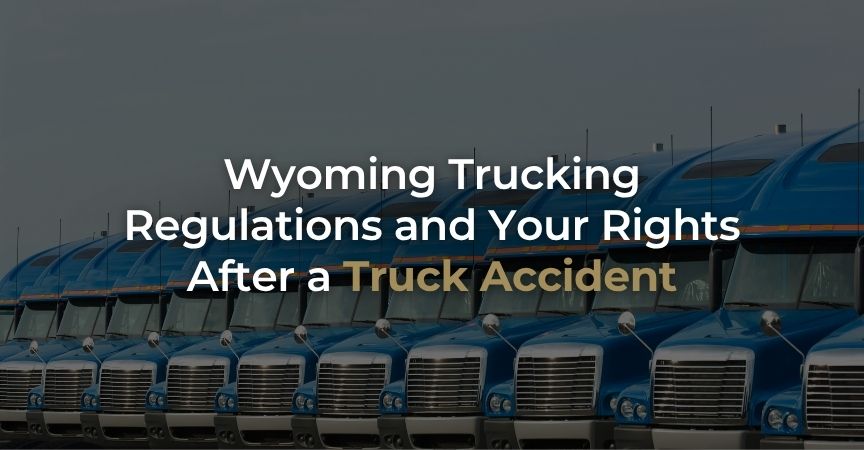 Wyoming Trucking Regulations and Your Rights After a Truck Accident Wyoming Trucking Regulations and Your Rights After a Truck Accident