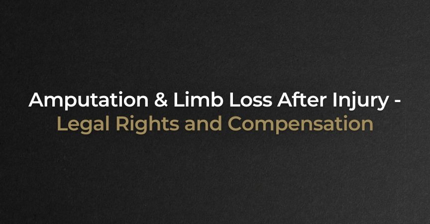 Amputation & Limb Loss After Injury – Legal Rights and Compensation Amputation & Limb Loss After Injury – Legal Rights and Compensation