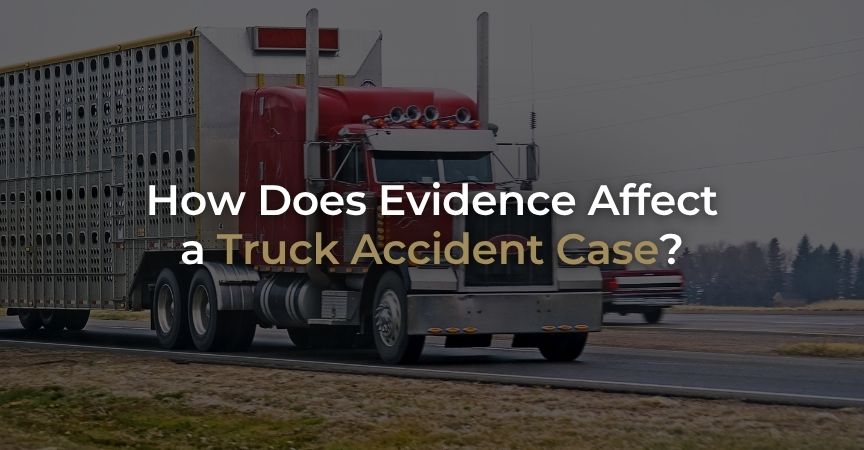 How Does Evidence Affect a Truck Accident Case? How Does Evidence Affect a Truck Accident Case?