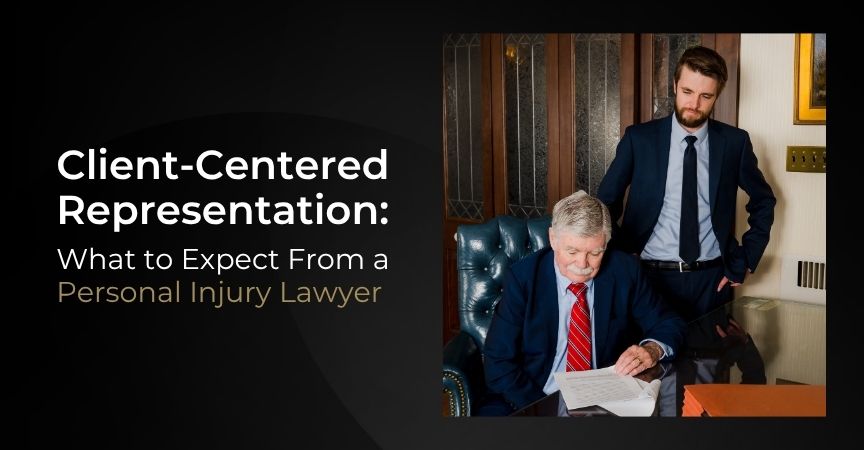 Client-Centered Representation: What to Expect From a Personal Injury Lawyer Client-Centered Representation: What to Expect From a Personal Injury Lawyer